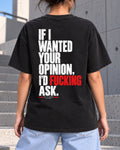 If I Wanted Your Opinion Id Fucking Ask Tee - Vintage Wash Cotton T-Shirt